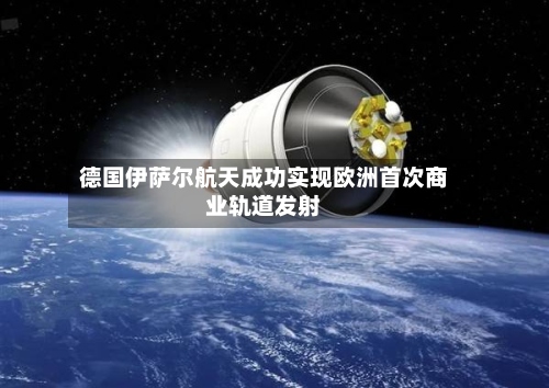 德国伊萨尔航天成功实现欧洲首次商业轨道发射