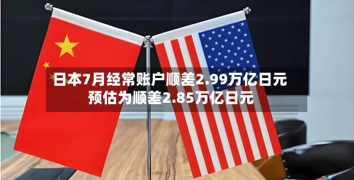 日本7月经常账户顺差2.99万亿日元 预估为顺差2.85万亿日元-第2张图片