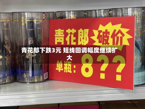 青花郎下跌3元 短线回调幅度继续扩大-第3张图片