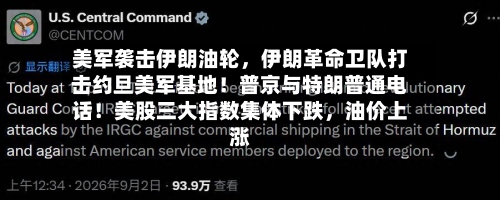 美军袭击伊朗油轮，伊朗革命卫队打击约旦美军基地！普京与特朗普通电话！美股三大指数集体下跌，油价上涨-第2张图片