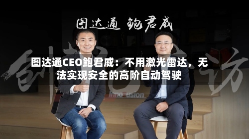 图达通CEO鲍君威：不用激光雷达，无法实现安全的高阶自动驾驶-第3张图片