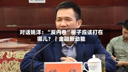 对话姚洋：“反内卷”板子应该打在哪儿？｜金融新动能-第2张图片
