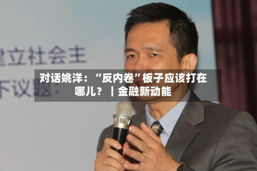 对话姚洋：“反内卷”板子应该打在哪儿？｜金融新动能-第3张图片
