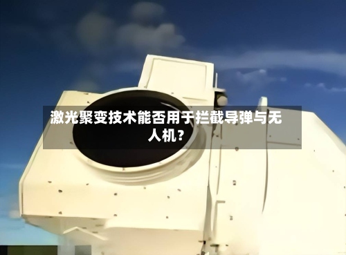 激光聚变技术能否用于拦截导弹与无人机?-第2张图片