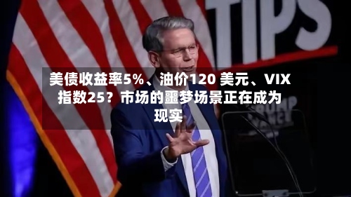 美债收益率5%、油价120 美元	、VIX 指数25？市场的噩梦场景正在成为现实-第2张图片