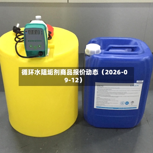 循环水阻垢剂商品报价动态(2026-09-12)-第1张图片