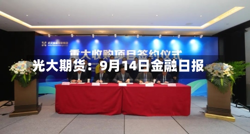 光大期货:9月14日金融日报-第1张图片