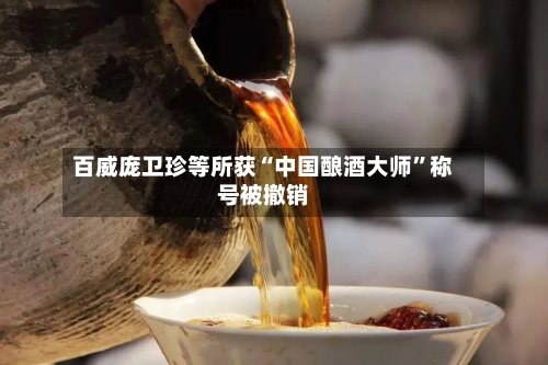 百威庞卫珍等所获“中国酿酒大师”称号被撤销-第3张图片