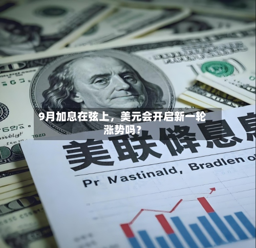 9月加息在弦上，美元会开启新一轮涨势吗？-第1张图片