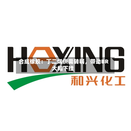 合成橡胶：丁二烯供需转弱，带动BR大幅下挫-第1张图片