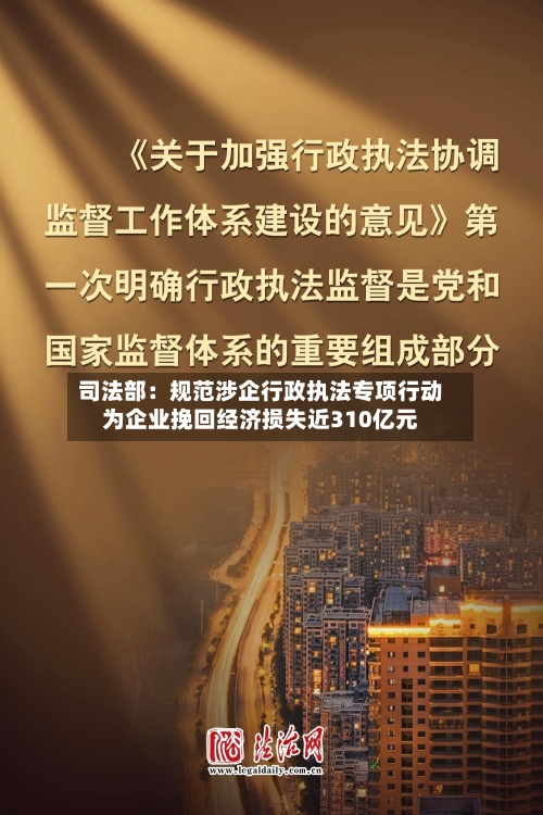 司法部:规范涉企行政执法专项行动为企业挽回经济损失近310亿元-第3张图片