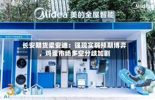 长安期货梁安迪：强现实弱预期博弈	，鸡蛋市场多空分歧加剧-第1张图片