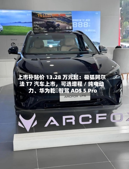 上市补贴价 13.28 万元起：极狐阿尔法 T7 汽车上市	，可选增程 / 纯电动力、华为乾崑智驾 ADS 5 Pro-第2张图片