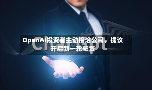 OpenAI投资者主动接洽公司	，提议开启新一轮融资-第3张图片