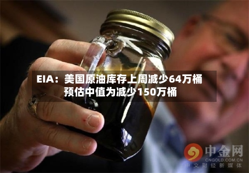 EIA:美国原油库存上周减少64万桶 预估中值为减少150万桶-第2张图片