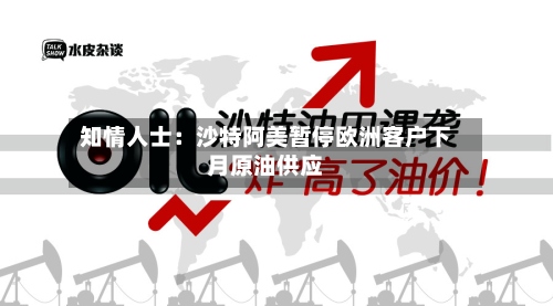 知情人士:沙特阿美暂停欧洲客户下月原油供应-第2张图片