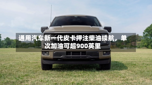 通用汽车新一代皮卡押注柴油续航	，单次加油可超900英里-第2张图片