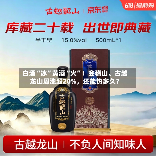 白酒“冰”黄酒“火”！会稽山、古越龙山周涨超20%，还能热多久？