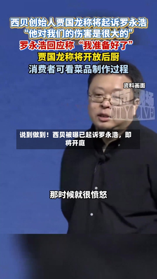 说到做到！西贝被曝已起诉罗永浩	，即将开庭-第2张图片