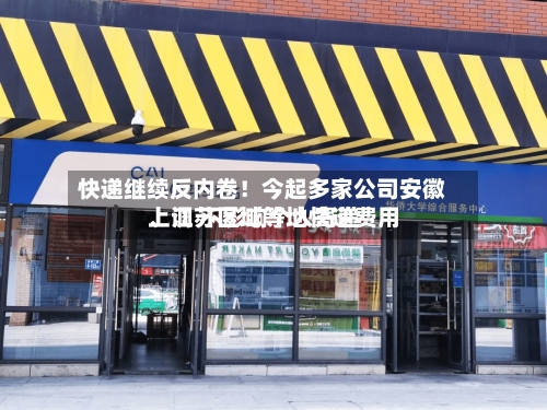 快递继续反内卷！今起多家公司安徽	、江苏区域等地快递费用上调 不影响个人寄递-第2张图片
