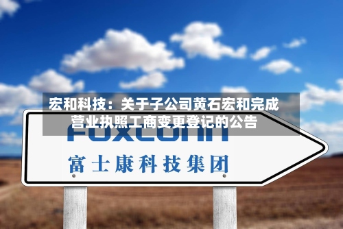 宏和科技：关于子公司黄石宏和完成营业执照工商变更登记的公告
