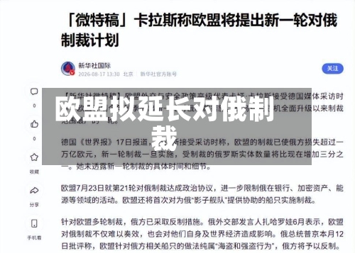 欧盟拟延长对俄制裁-第1张图片