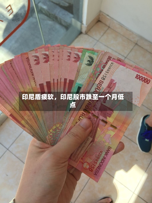 印尼盾疲软，印尼股市跌至一个月低点-第3张图片