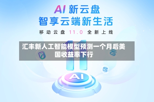汇丰新人工智能模型预测一个月后美国收益率下行-第2张图片