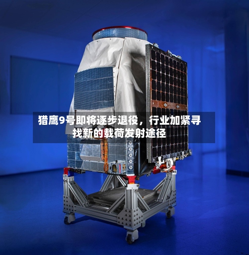 猎鹰9号即将逐步退役，行业加紧寻找新的载荷发射途径-第1张图片