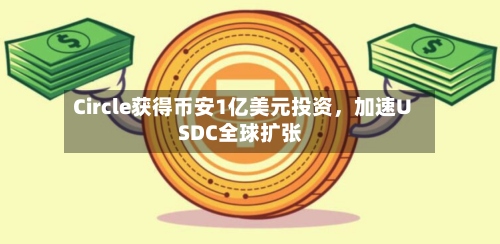 Circle获得币安1亿美元投资，加速USDC全球扩张-第2张图片