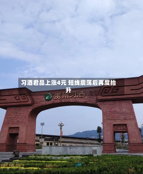 习酒君品上涨4元 短线震荡后再度抬升