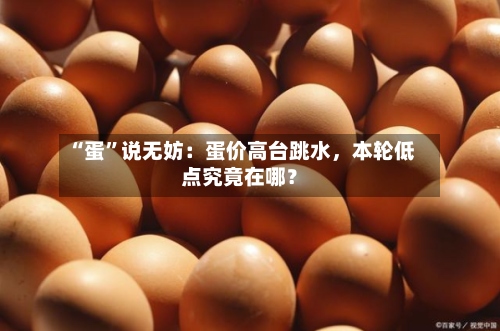 “蛋”说无妨：蛋价高台跳水，本轮低点究竟在哪？-第1张图片