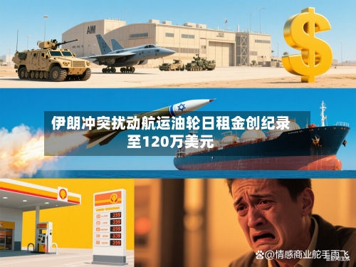 伊朗冲突扰动航运油轮日租金创纪录至120万美元