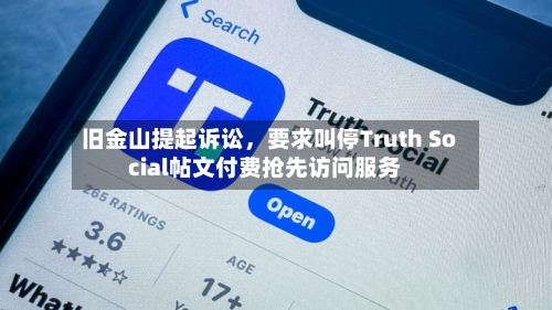 旧金山提起诉讼，要求叫停Truth Social帖文付费抢先访问服务-第3张图片