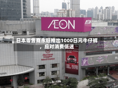 日本零售商永旺推出1000日元牛仔裤	，应对消费低迷-第2张图片