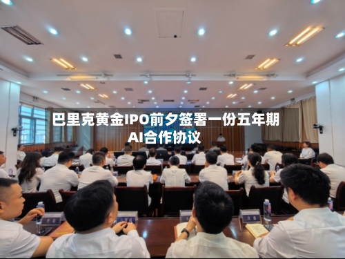 巴里克黄金IPO前夕签署一份五年期AI合作协议-第3张图片