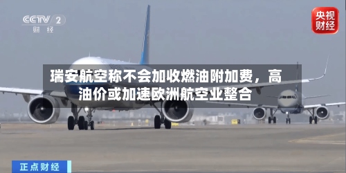 瑞安航空称不会加收燃油附加费	，高油价或加速欧洲航空业整合-第2张图片