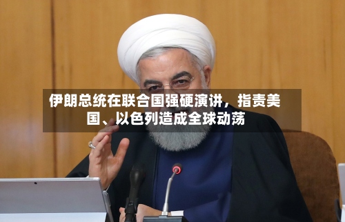 伊朗总统在联合国强硬演讲，指责美国、以色列造成全球动荡