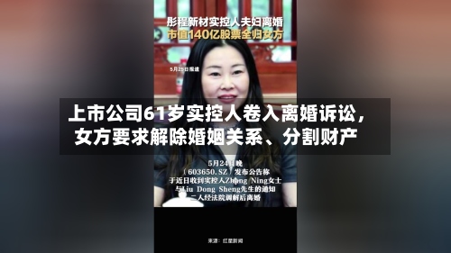 上市公司61岁实控人卷入离婚诉讼，女方要求解除婚姻关系、分割财产-第2张图片