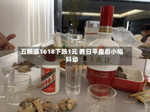 五粮液1618下跌1元 昨日平盘后小幅抖动