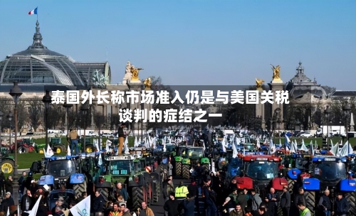 泰国外长称市场准入仍是与美国关税谈判的症结之一-第2张图片