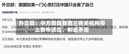 外交部：中方敦促新西兰有关机构停止散布谎言、制造矛盾-第1张图片