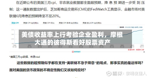 美债收益率上行考验企业盈利，摩根大通的彼得斯看好股票资产-第2张图片