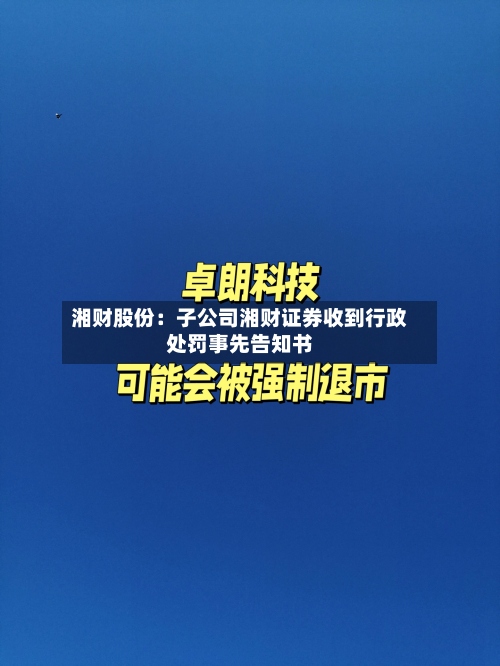 湘财股份:子公司湘财证券收到行政处罚事先告知书-第3张图片