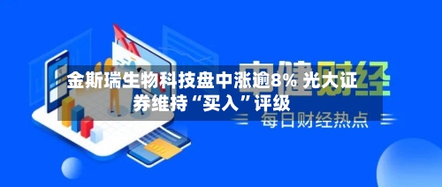 金斯瑞生物科技盘中涨逾8% 光大证券维持“买入”评级-第1张图片