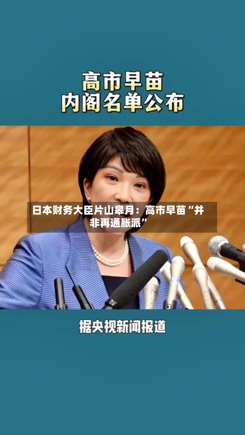 日本财务大臣片山皋月：高市早苗“并非再通胀派”