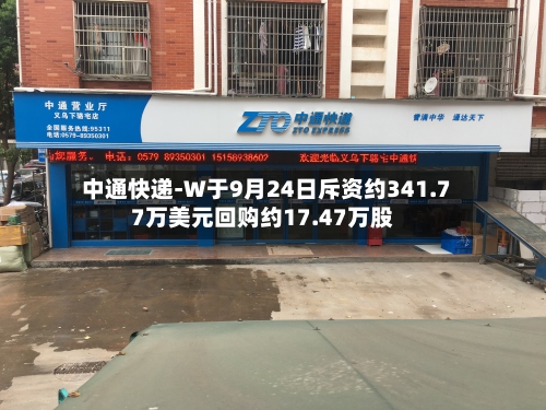 中通快递-W于9月24日斥资约341.77万美元回购约17.47万股-第1张图片