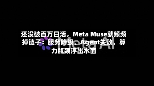 还没破百万日活	，Meta Muse就频频掉链子：服务降级、Agent失败，算力瓶颈浮出水面-第2张图片
