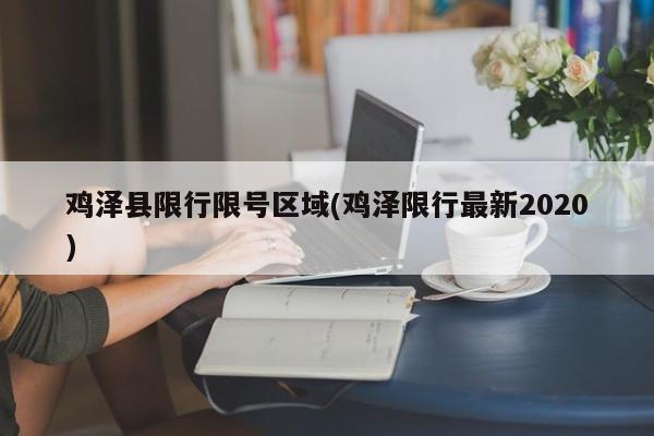 鸡泽县限行限号区域(鸡泽限行最新2020)