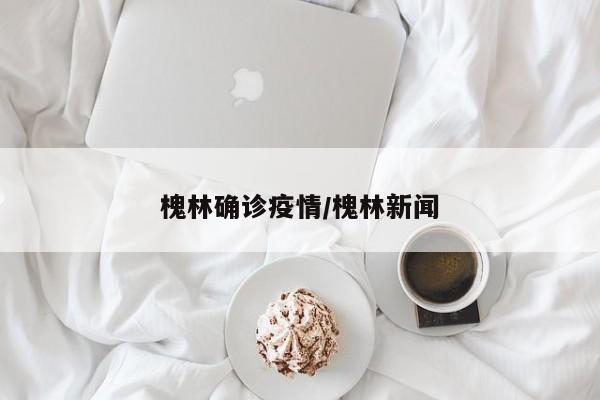 槐林确诊疫情/槐林新闻